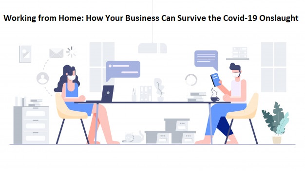 Working from Home: How Your Business Can Survive the Covid-19 Onslaught