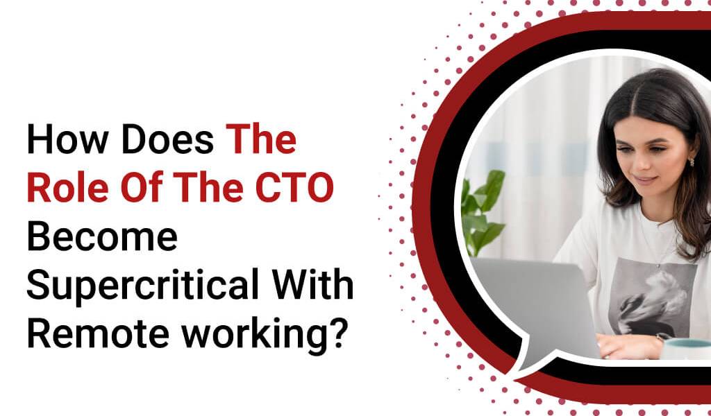 How Does The Role Of The CTO Become Supercritical With Remote working?