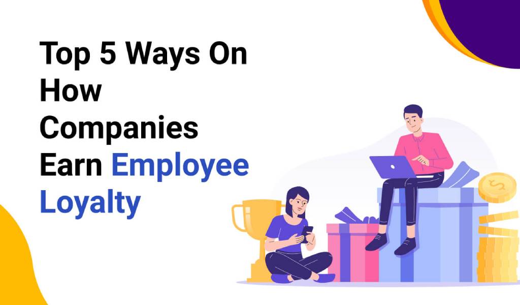 Top 5 Ways On How Companies Earn Employee Loyalty
